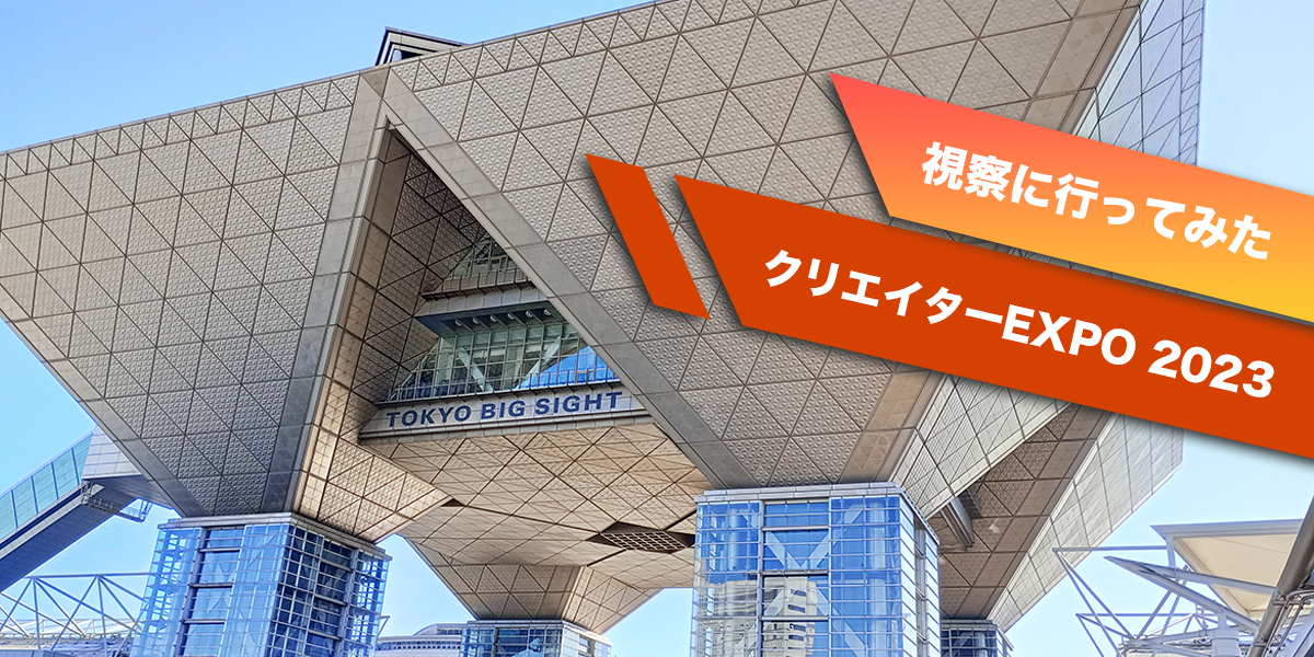 クリエイターEXPO（クリエポ）2023年12月へ観に行った感想